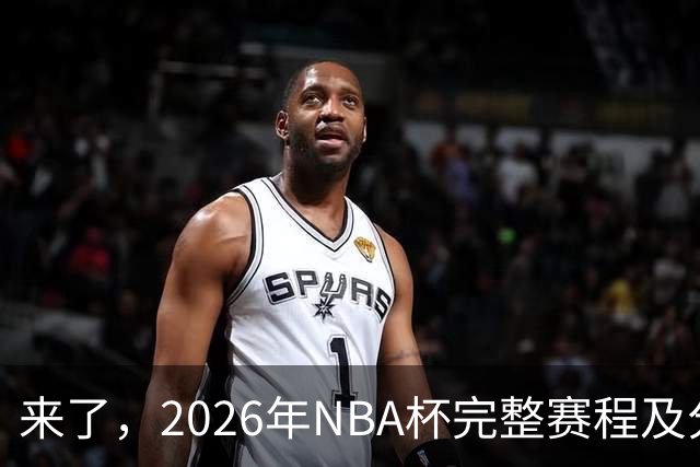 来了，2026年NBA杯完整赛程及分组，更有每场比赛的具体时间安排
